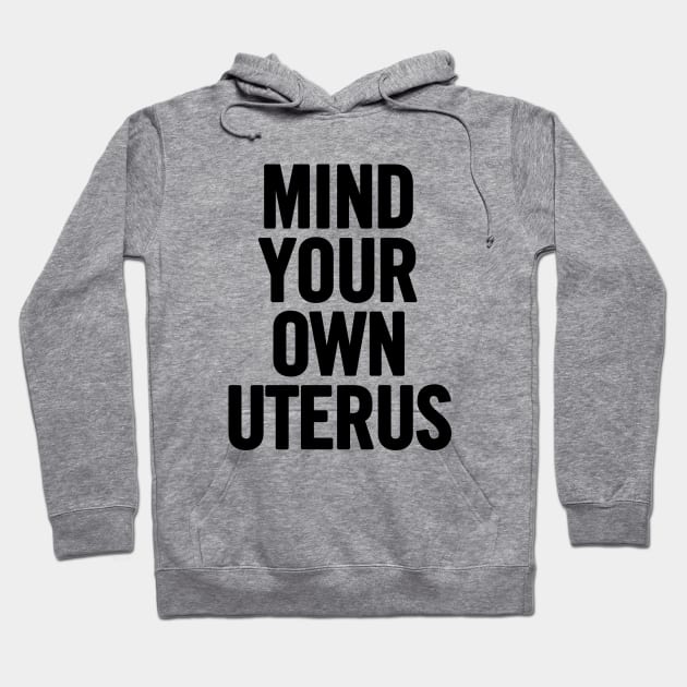 Mind Your Own Uterus Hoodie by sergiovarela